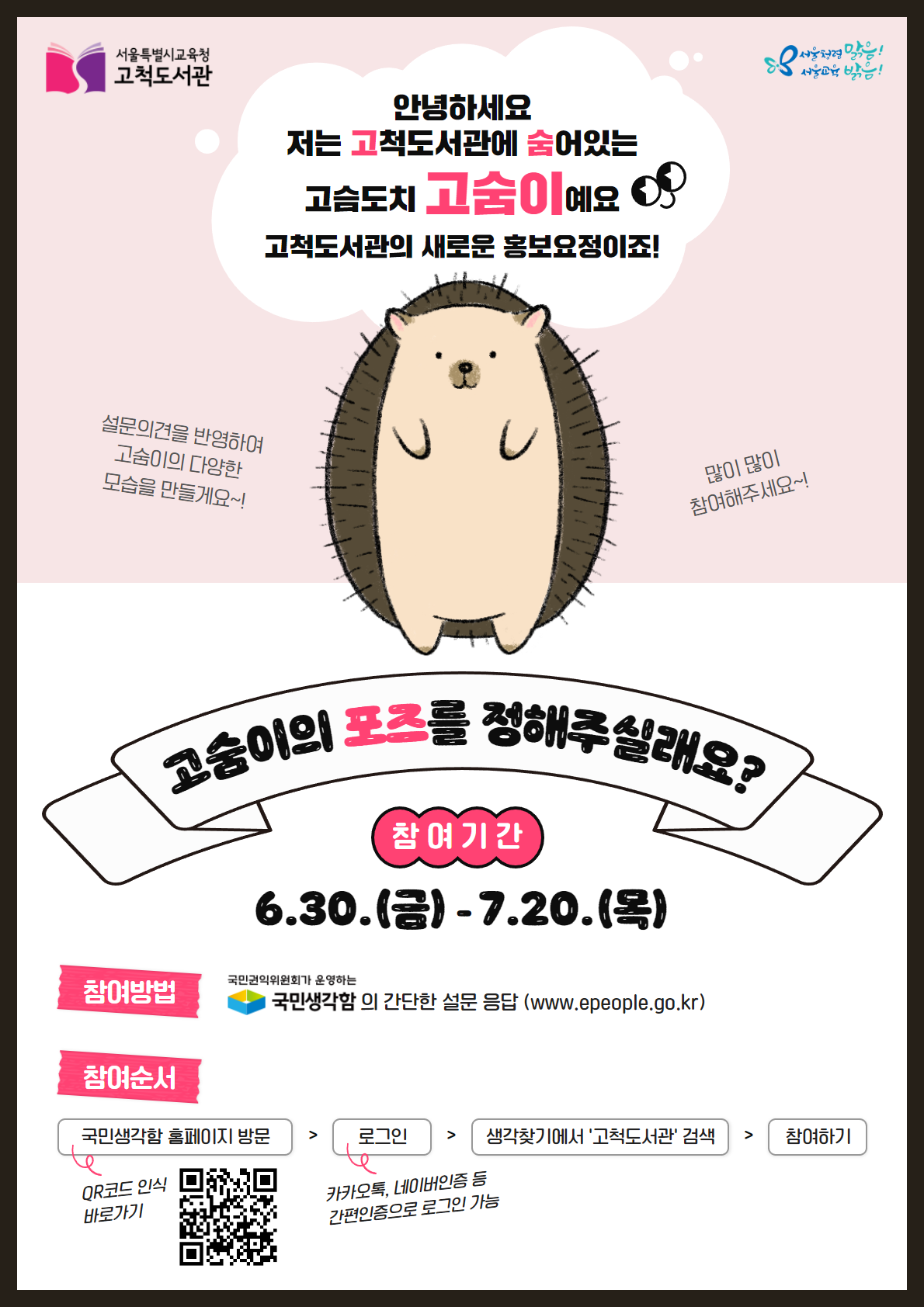 안녕하세요, 저는 '고'척도서관에 '숨'어 있는 고슴도치 <고숨이>예요 ^-^ 고척도서관의 새로운 홍보요정이죠!  앞만 보고 있는 고숨이 너무너무 아쉬워요~ 고숨이 포즈를 정해주실래요?