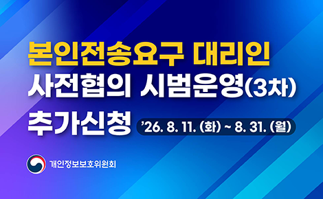 본인전송요구 대리인 사전협의 시범운영(3차) 추가신청
'26.8.11.(화)~8.31.(월)
